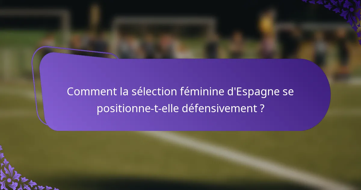 Comment la sélection féminine d'Espagne se positionne-t-elle défensivement ?