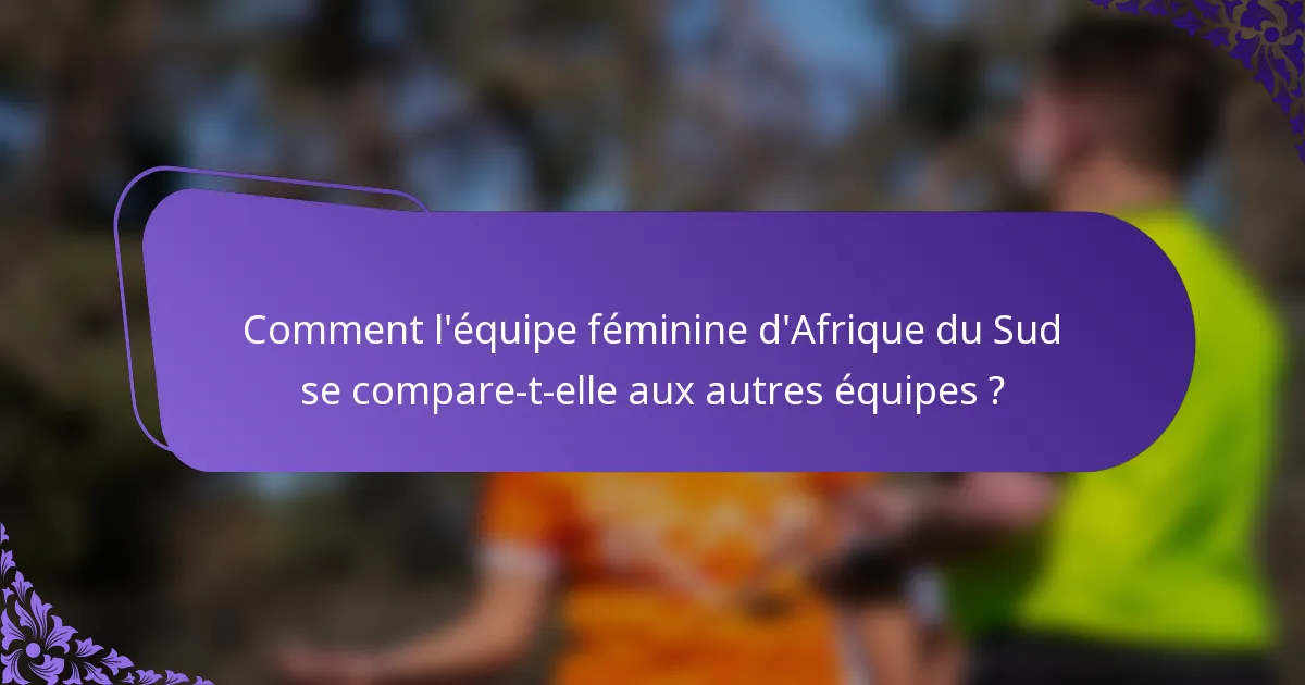 Comment l'équipe féminine d'Afrique du Sud se compare-t-elle aux autres équipes ?