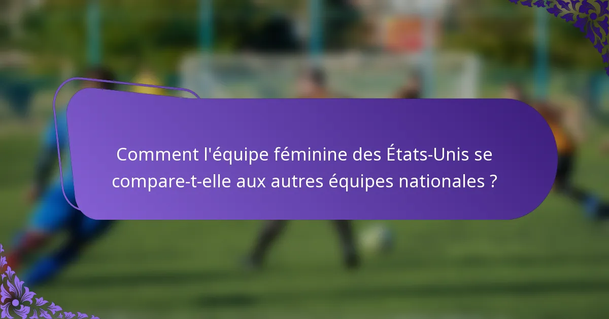 Comment l'équipe féminine des États-Unis se compare-t-elle aux autres équipes nationales ?