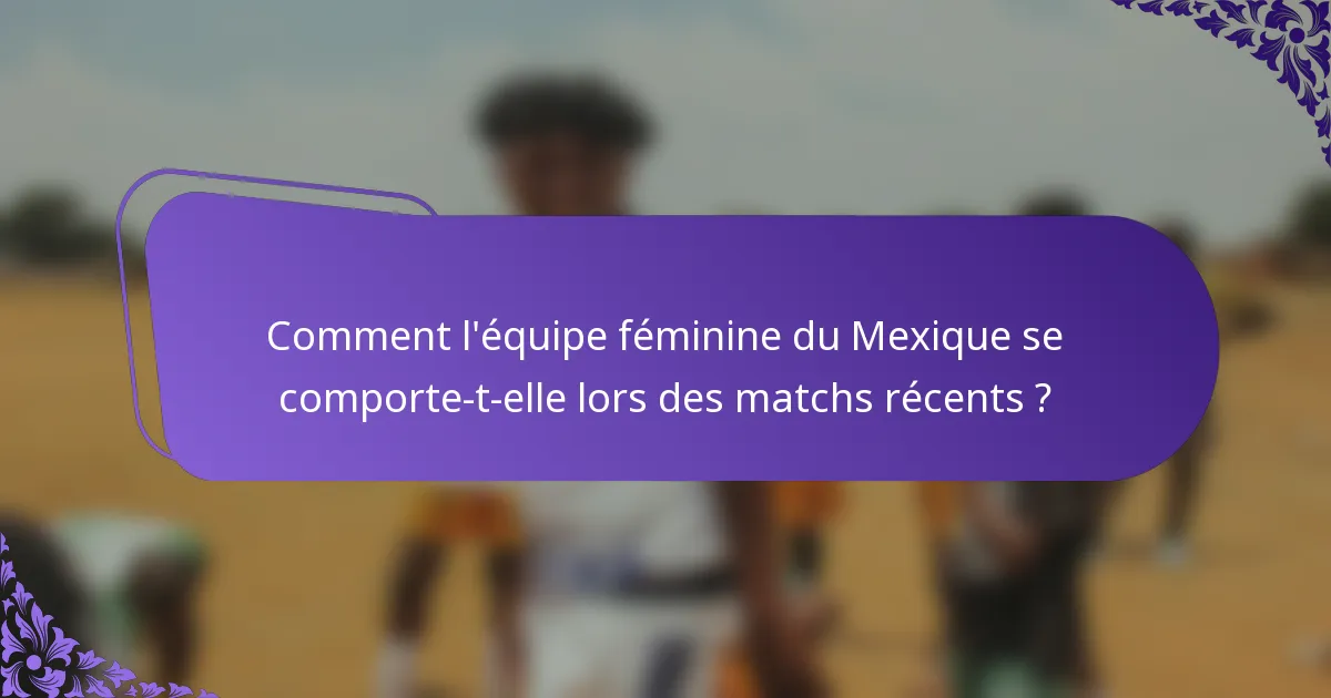Comment l'équipe féminine du Mexique se comporte-t-elle lors des matchs récents ?