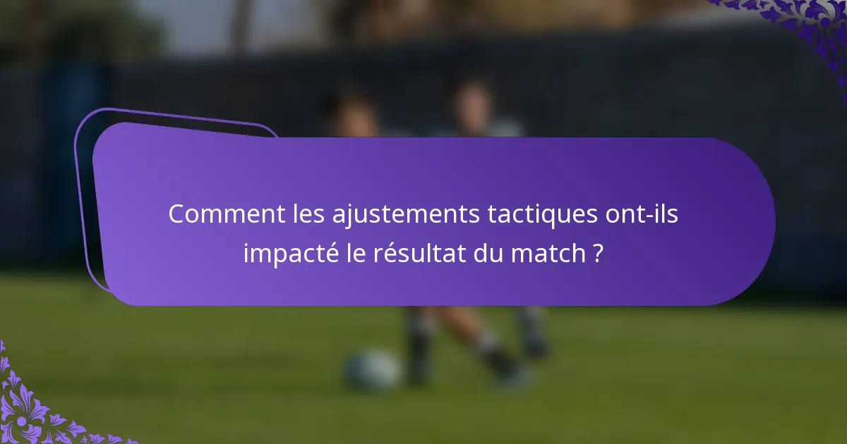 Comment les ajustements tactiques ont-ils impacté le résultat du match ?