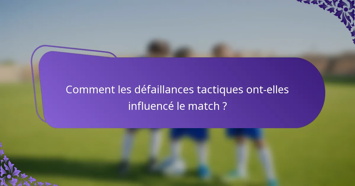Comment les défaillances tactiques ont-elles influencé le match ?