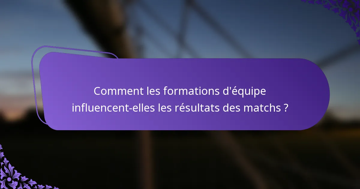Comment les formations d'équipe influencent-elles les résultats des matchs ?