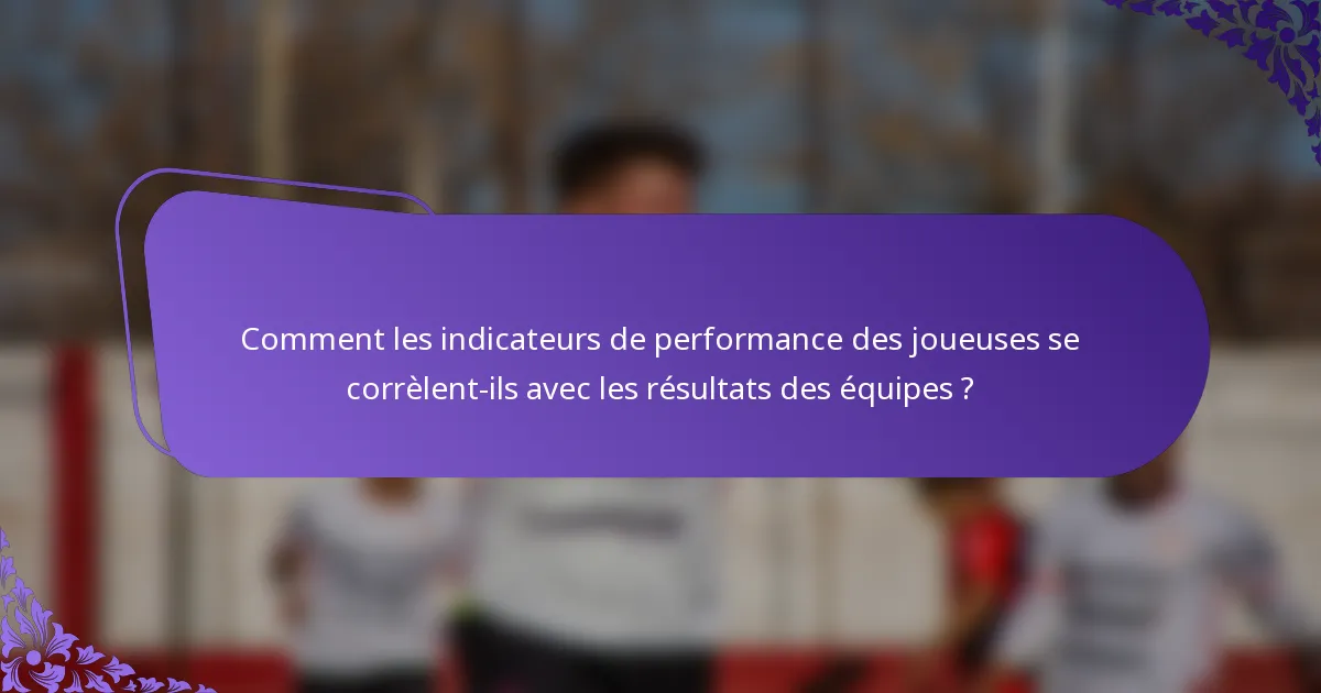 Comment les indicateurs de performance des joueuses se corrèlent-ils avec les résultats des équipes ?