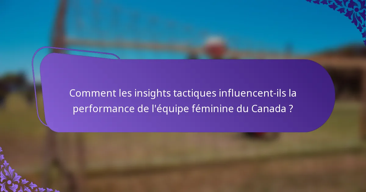 Comment les insights tactiques influencent-ils la performance de l'équipe féminine du Canada ?
