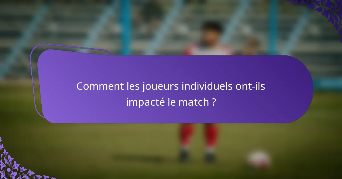 Comment les joueurs individuels ont-ils impacté le match ?