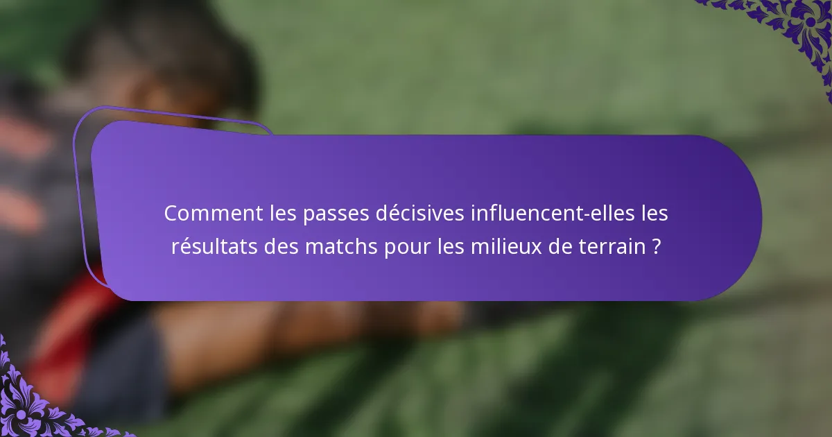Comment les passes décisives influencent-elles les résultats des matchs pour les milieux de terrain ?
