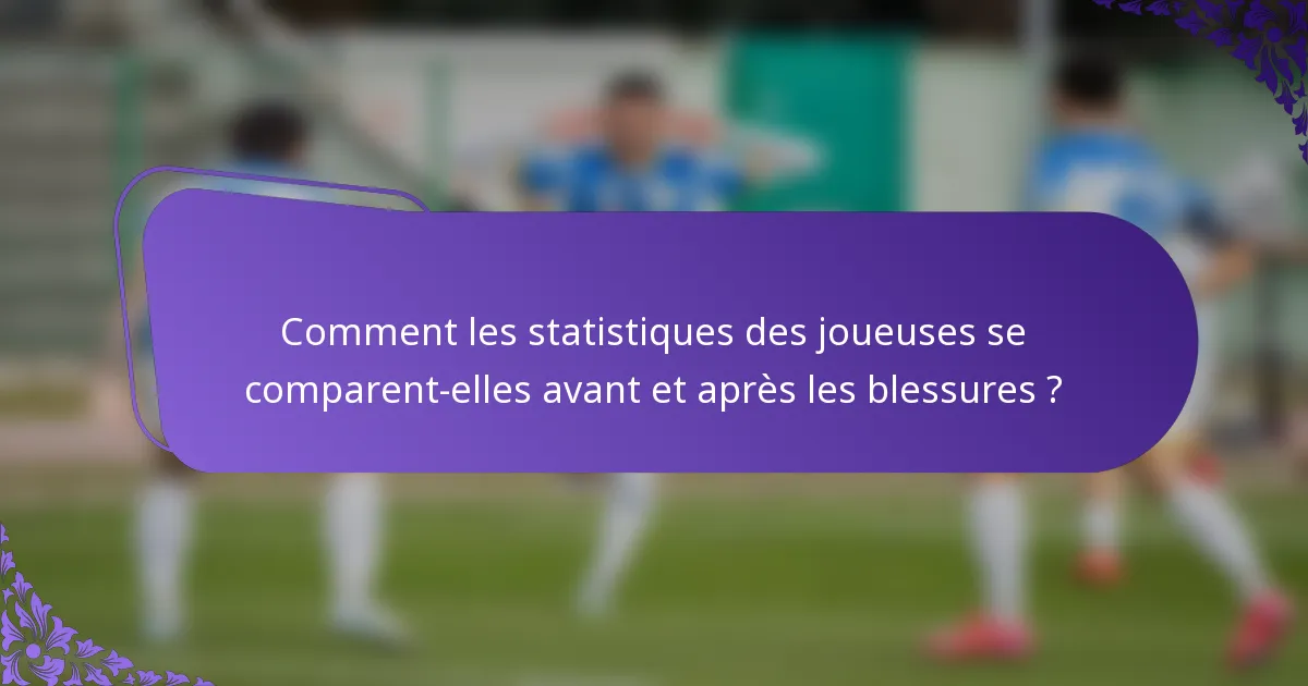 Comment les statistiques des joueuses se comparent-elles avant et après les blessures ?