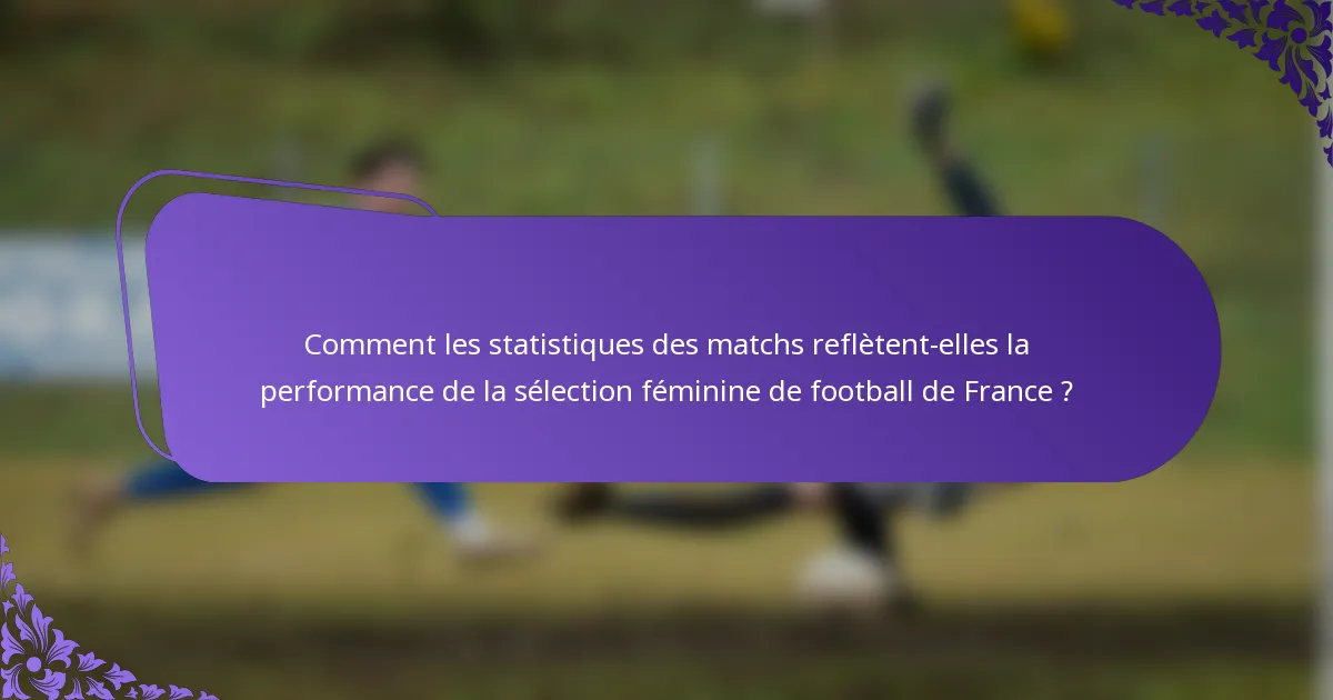Comment les statistiques des matchs reflètent-elles la performance de la sélection féminine de football de France ?