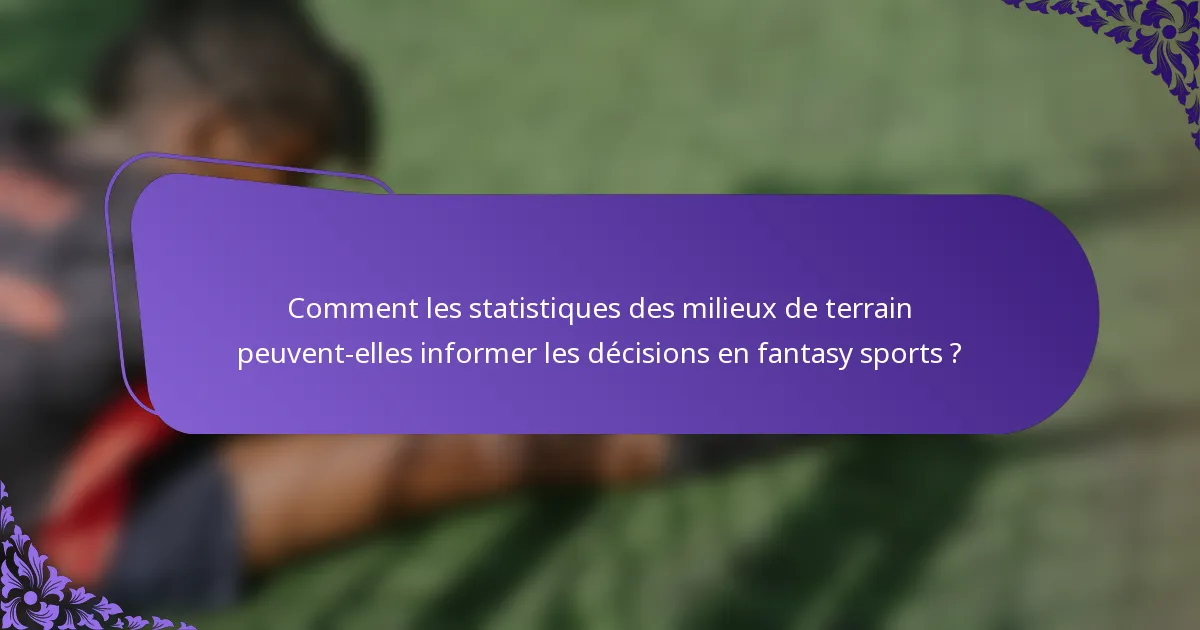 Comment les statistiques des milieux de terrain peuvent-elles informer les décisions en fantasy sports ?
