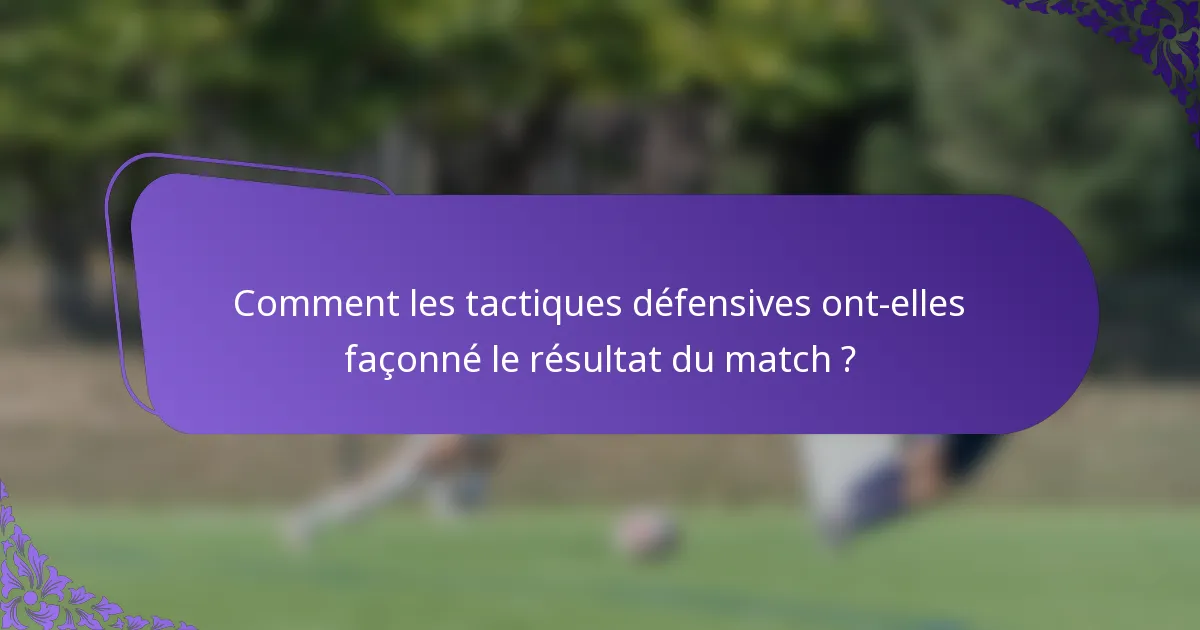Comment les tactiques défensives ont-elles façonné le résultat du match ?