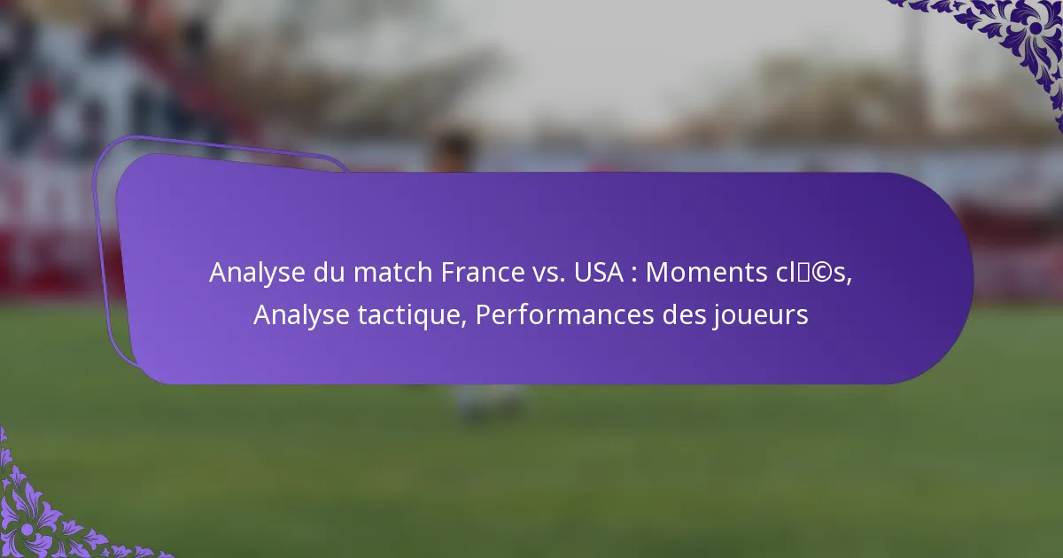 featured-image-analyse-du-match-france-vs.-usa-moments-clcs-analyse-tactique-performances-des-joueurs