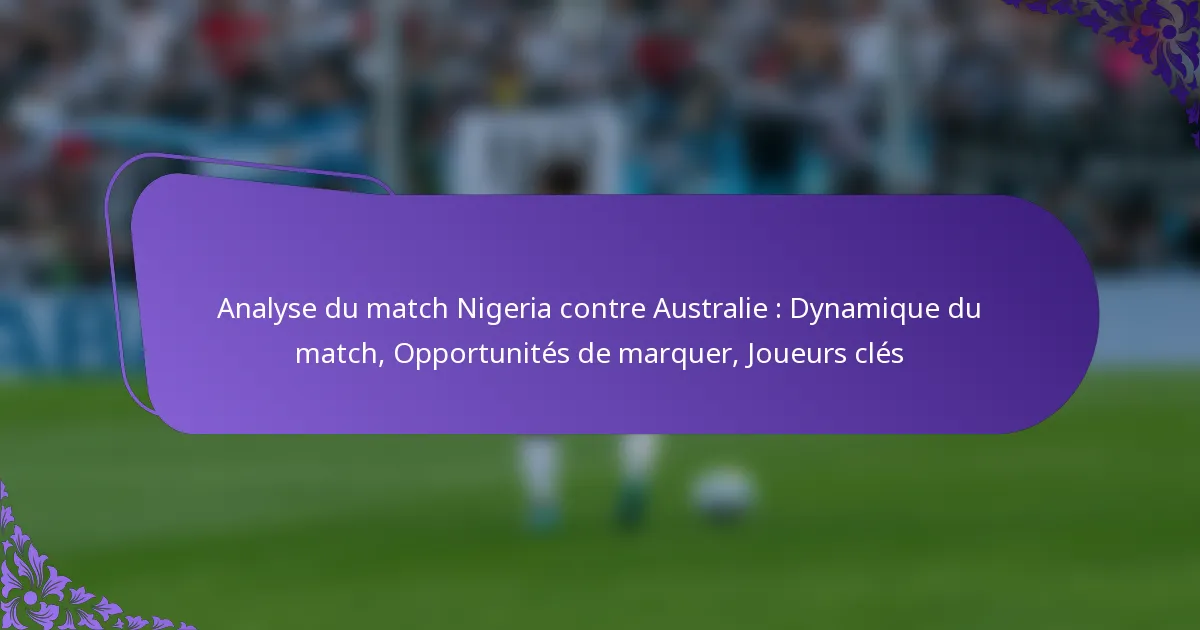 featured-image-analyse-du-match-nigeria-contre-australie-dynamique-du-match-opportunites-de-marquer-joueurs-cles