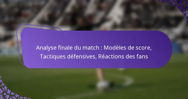 featured-image-analyse-finale-du-match-modeles-de-score-tactiques-defensives-reactions-des-fans