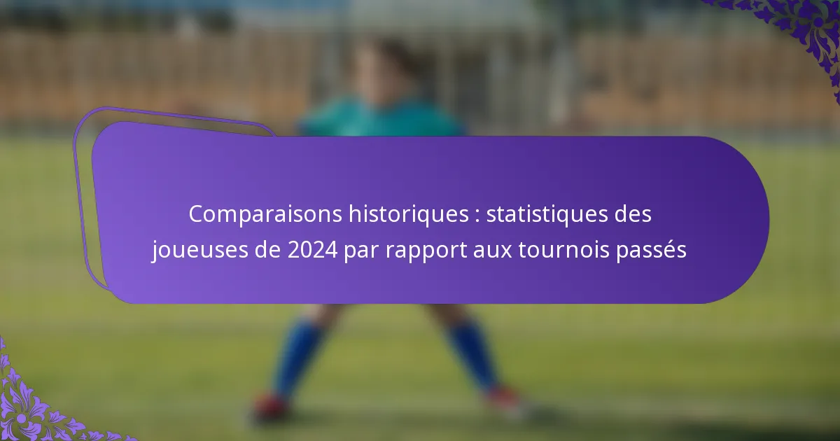 featured-image-comparaisons-historiques-statistiques-des-joueuses-de-224-par-rapport-au-tournois-passes