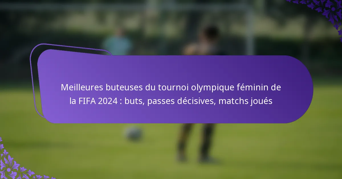 featured-image-meilleures-buteuses-du-tournoi-olympique-feminin-de-la-fifa-224-buts-passes-decisives-matchs-joues