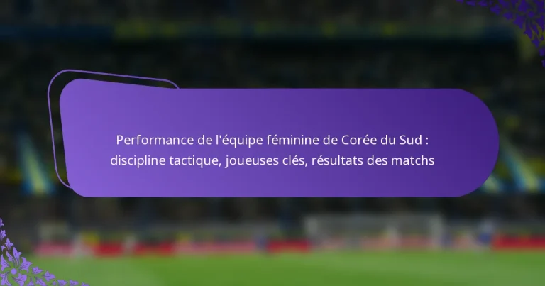featured-image-performance-de-lequipe-feminine-de-coree-du-sud-discipline-tactique-joueuses-cles-resultats-des-matchs