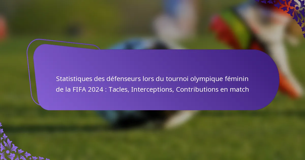 featured-image-statistiques-des-defenseurs-lors-du-tournoi-olympique-feminin-de-la-fifa-224-tacles-interceptions-contributions-en-match