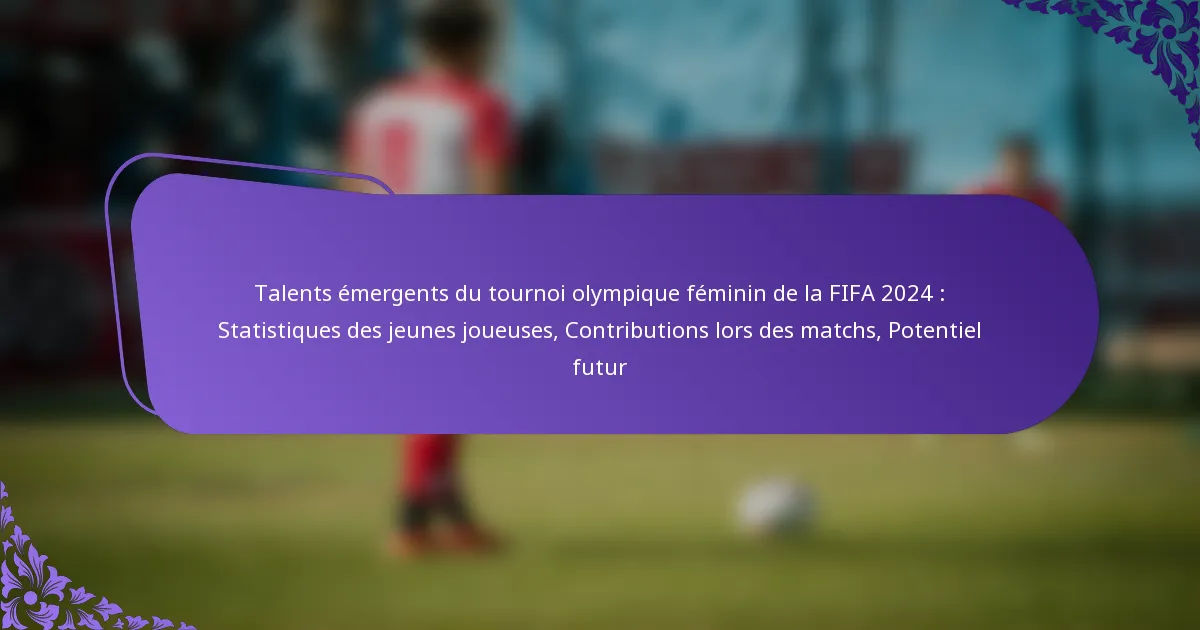 featured-image-talents-emergents-du-tournoi-olympique-feminin-de-la-fifa-224-statistiques-des-jeunes-joueuses-contributions-lors-des-matchs-potentiel-