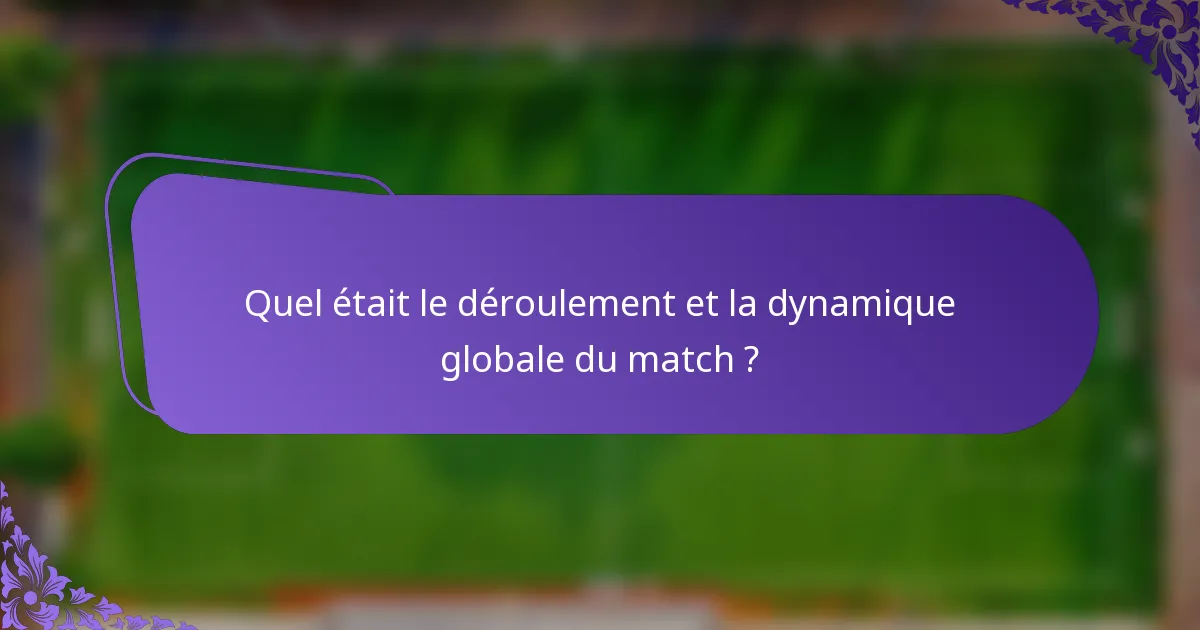 Quel était le déroulement et la dynamique globale du match ?