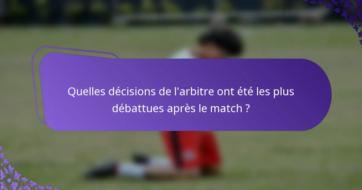 Quelles décisions de l'arbitre ont été les plus débattues après le match ?