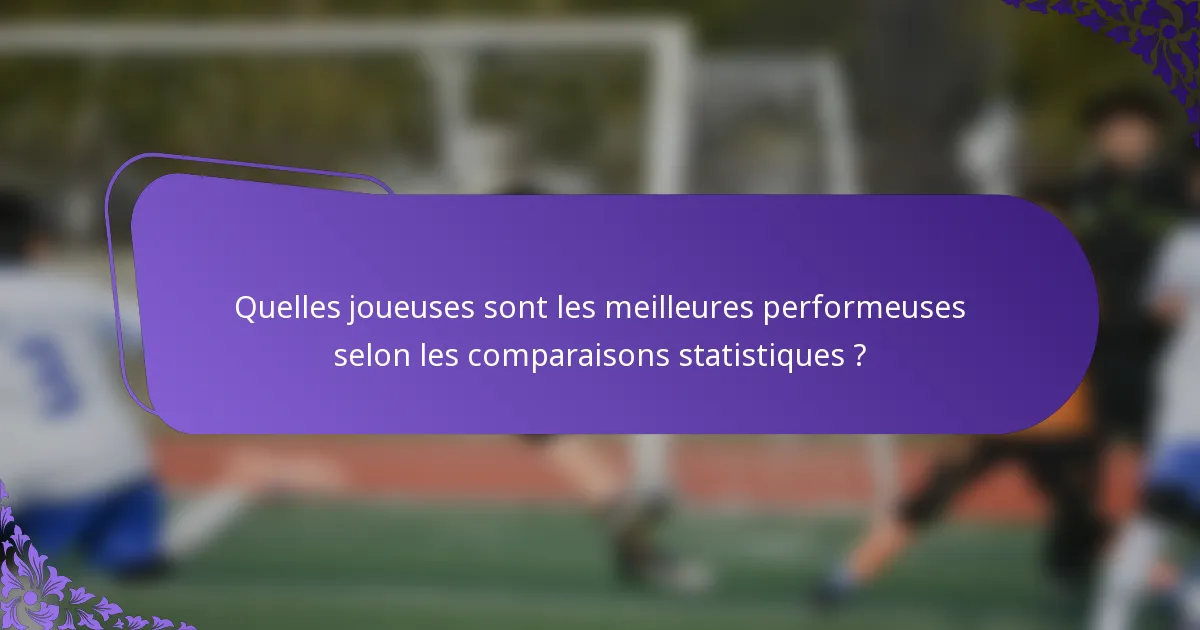 Quelles joueuses sont les meilleures performeuses selon les comparaisons statistiques ?