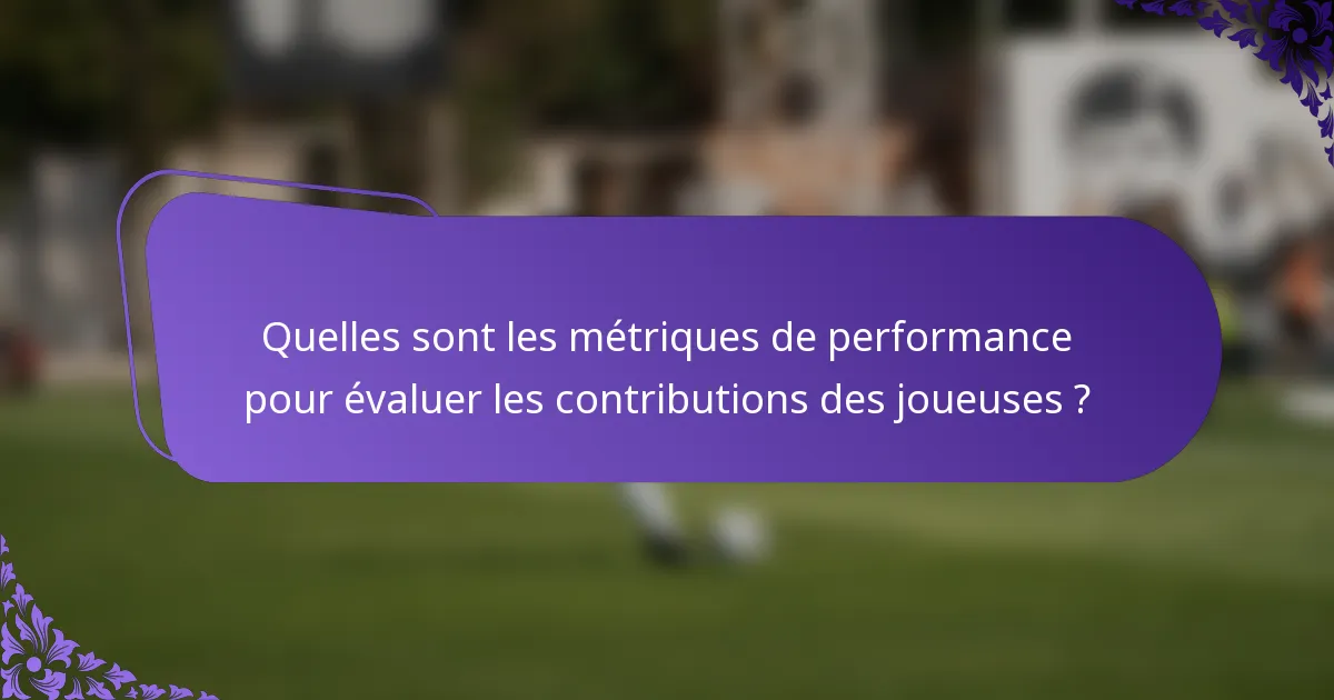 Quelles sont les métriques de performance pour évaluer les contributions des joueuses ?