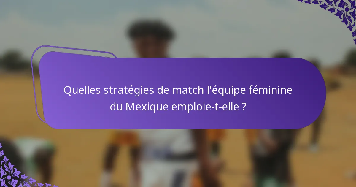Quelles stratégies de match l'équipe féminine du Mexique emploie-t-elle ?