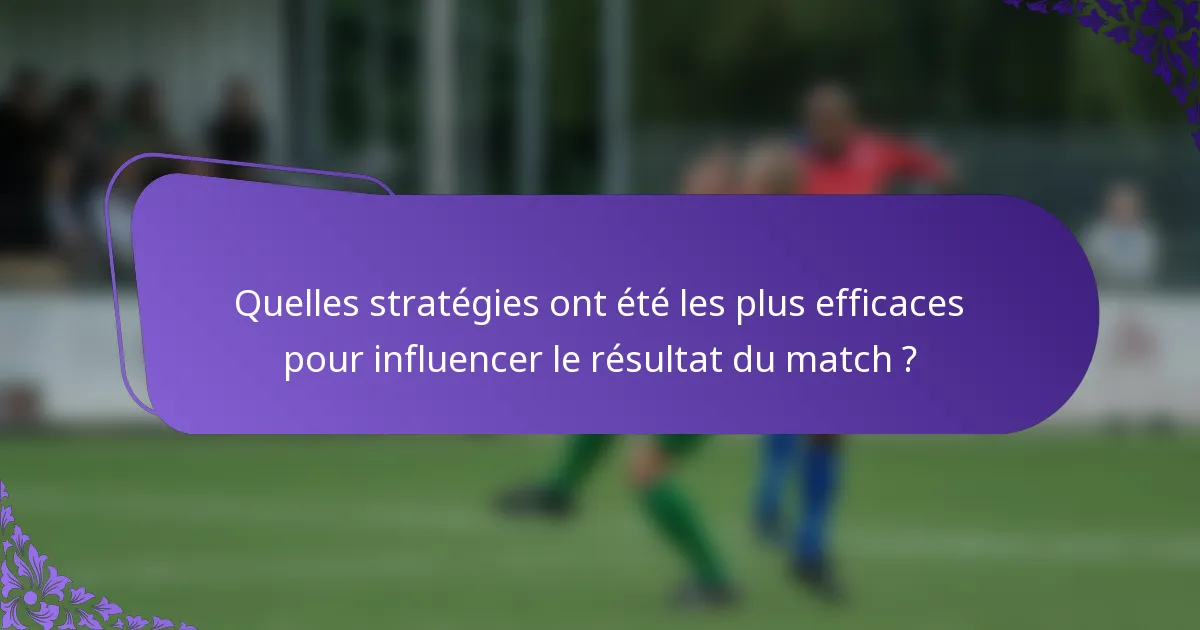 Quelles stratégies ont été les plus efficaces pour influencer le résultat du match ?