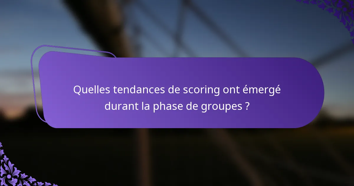 Quelles tendances de scoring ont émergé durant la phase de groupes ?