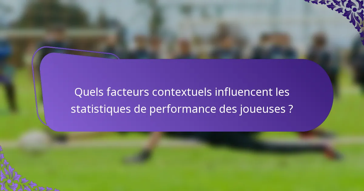 Quels facteurs contextuels influencent les statistiques de performance des joueuses ?