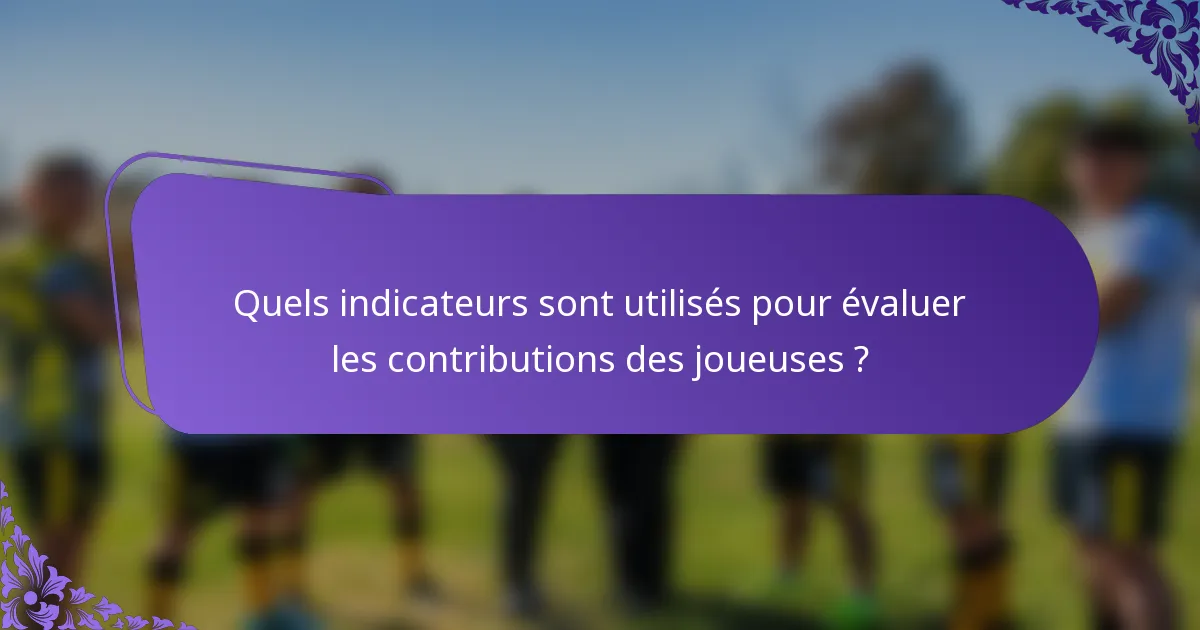 Quels indicateurs sont utilisés pour évaluer les contributions des joueuses ?