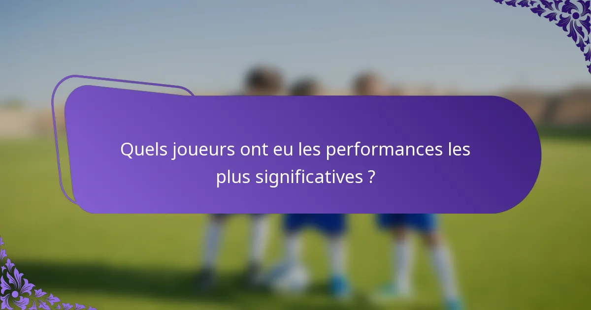 Quels joueurs ont eu les performances les plus significatives ?
