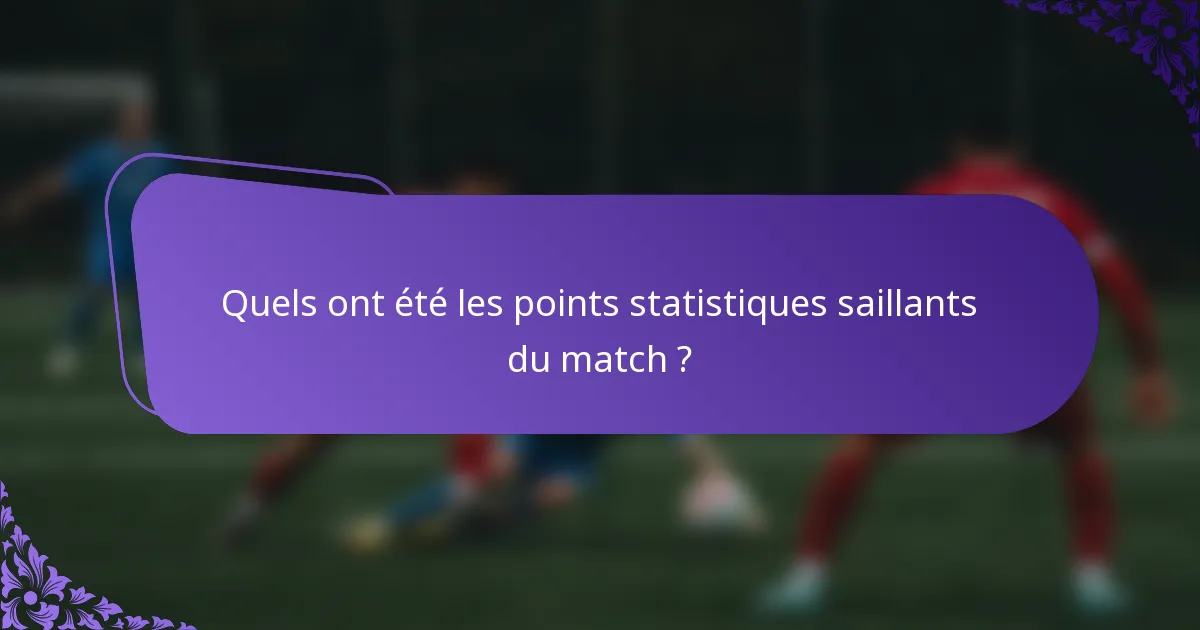Quels ont été les points statistiques saillants du match ?