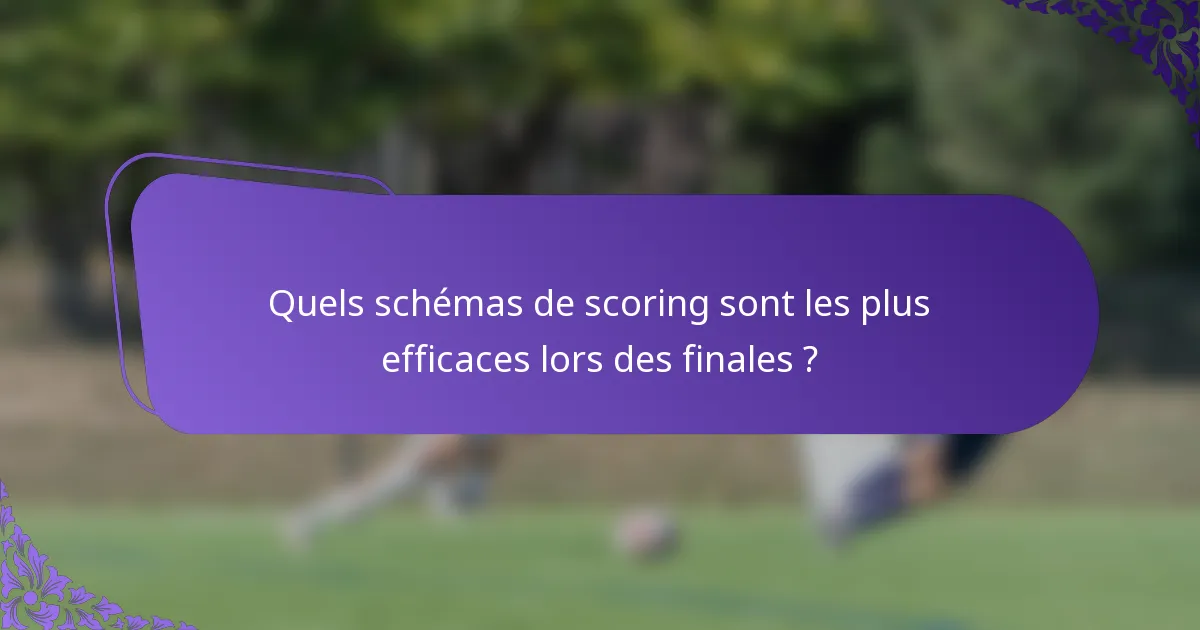 Quels schémas de scoring sont les plus efficaces lors des finales ?