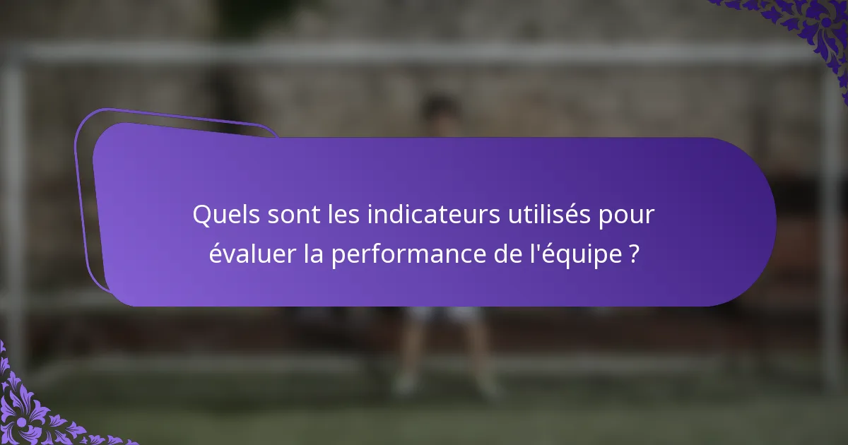 Quels sont les indicateurs utilisés pour évaluer la performance de l'équipe ?