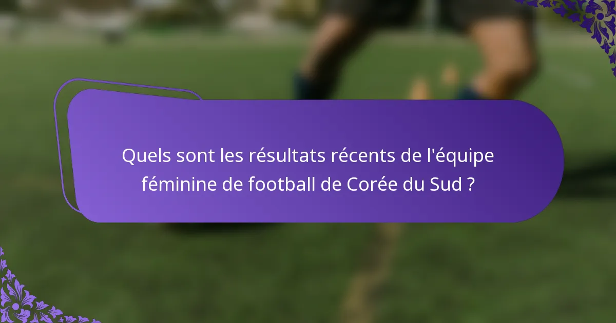 Quels sont les résultats récents de l'équipe féminine de football de Corée du Sud ?