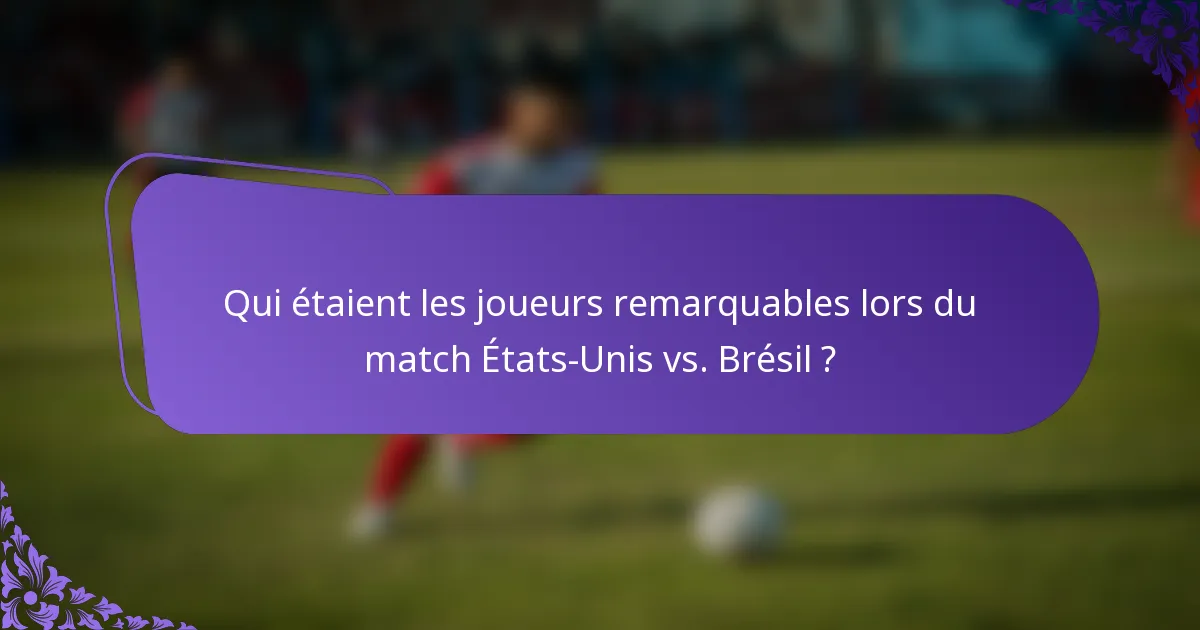Qui étaient les joueurs remarquables lors du match États-Unis vs. Brésil ?