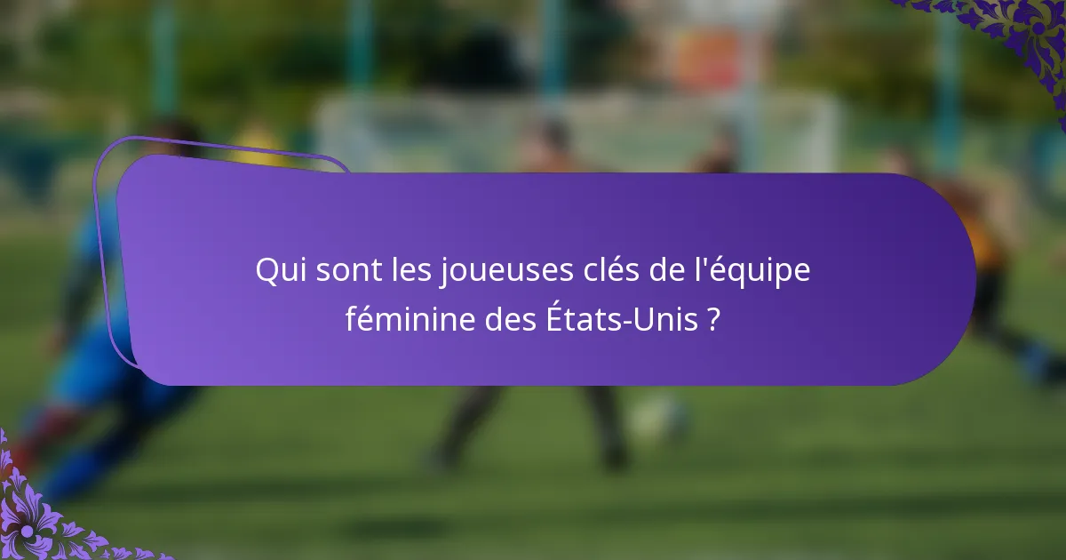 Qui sont les joueuses clés de l'équipe féminine des États-Unis ?